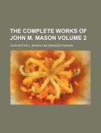 The Complete Works Of John M. Mason Vol di John Mitchell Mason edito da Rarebooksclub.com