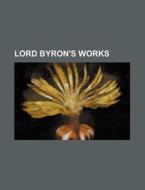 Lord Byron's Works di General Books edito da Rarebooksclub.com