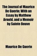 The Journal Of Maurice De Gu Rin; With A di Maurice De Gurin edito da General Books