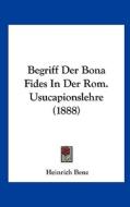 Begriff Der Bona Fides in Der ROM. Usucapionslehre (1888) di Heinrich Benz edito da Kessinger Publishing