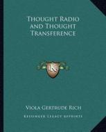 Thought Radio and Thought Transference di Viola Gertrude Rich edito da Kessinger Publishing
