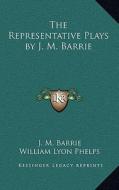 The Representative Plays by J. M. Barrie di James Matthew Barrie edito da Kessinger Publishing