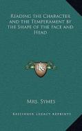 Reading the Character and the Temperament by the Shape of the Face and Head di Mrs Symes edito da Kessinger Publishing