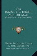 The Infant, the Parent, and the State: A Social Study and Review (1907) di Harry Llewellyn Heath edito da Kessinger Publishing