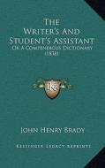 The Writer's and Student's Assistant: Or a Compendious Dictionary (1838) di John Henry Brady edito da Kessinger Publishing