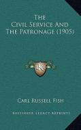 The Civil Service and the Patronage (1905) di Carl Russell Fish edito da Kessinger Publishing