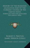 History of the Monetary Legislation and of the Currency System of the United States: Embracing Rare and Invaluable Documents (1896) di Robert E. Preston edito da Kessinger Publishing