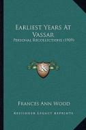 Earliest Years at Vassar: Personal Recollections (1909) di Frances Ann Wood edito da Kessinger Publishing