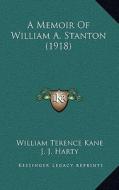 A Memoir of William A. Stanton (1918) di William Terence Kane edito da Kessinger Publishing