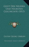Geist Der Neuern Und Neuesten Geschichte (1815) di Gustav Georg Uebelen edito da Kessinger Publishing