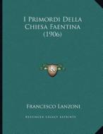 I Primordi Della Chiesa Faentina (1906) di Francesco Lanzoni edito da Kessinger Publishing