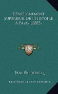 L'Enseignement Superieur de L'Histoire a Paris (1883) di Paul Fredericq edito da Kessinger Publishing