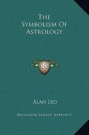 The Symbolism of Astrology di Alan Leo edito da Kessinger Publishing