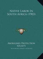 Native Labor in South Africa (1903) di Aborigines' Protection Society edito da Kessinger Publishing