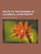 Helps To The Reading Of Classical Latin Poetry di Leon Josiah Richardson edito da Theclassics.us