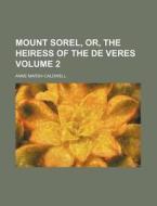 Mount Sorel, Or, the Heiress of the de Veres Volume 2 di Anne Marsh-Caldwell edito da Rarebooksclub.com