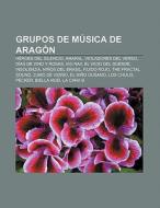 Grupos de música de Aragón di Fuente Wikipedia edito da Books LLC, Reference Series