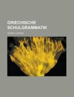 Griechische Schulgrammatik di U S Government, Georg Curtius edito da Rarebooksclub.com
