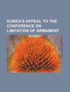Korea's Appeal To The Conference On Limitation Of Armament di Books Group edito da General Books Llc