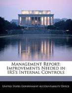 Management Report: Improvements Needed In Irs\'s Internal Controls edito da Bibliogov