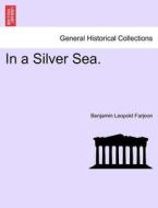 In a Silver Sea, vol. II di Benjamin Leopold Farjeon edito da British Library, Historical Print Editions
