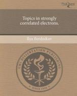 Topics in Strongly Correlated Electrons. di Ilya Berdnikov edito da Proquest, Umi Dissertation Publishing