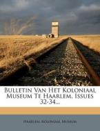 Bulletin Van Het Koloniaal Museum Te Haarlem, Issues 32-34... di Haarlem Koloniaal Museum edito da Nabu Press