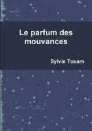 Le Parfum Des Mouvances di Sylvie Touam edito da Lulu Press Inc