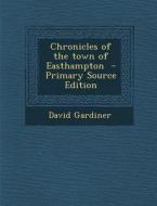Chronicles of the Town of Easthampton di David Gardiner edito da Nabu Press