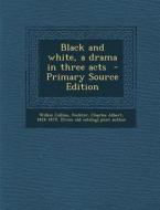 Black and White, a Drama in Three Acts di Wilkie Collins edito da Nabu Press