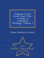 England In The Seven Years' War di Julian Stafford Corbett edito da War College Series