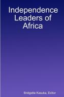 Independence Leaders Of Africa di Editor Bridgette Kasuka edito da Lulu.com