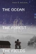 The Ocean, the Forest, the Fields di Troy R. Nelson edito da Lulu.com
