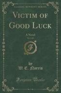 Victim Of Good Luck, Vol. 1 Of 2 di W E Norris edito da Forgotten Books