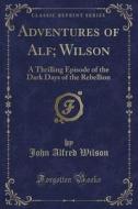 Adventures Of Alf; Wilson di John Alfred Wilson edito da Forgotten Books