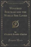 Winifred Bertram And The World She Lived (classic Reprint) di Elizabeth Rundle Charles edito da Forgotten Books