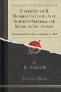 Statement Of R. Morris Copeland, Asst; Adjutant-general And Major Of Volunteers di R Copeland edito da Forgotten Books