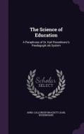The Science Of Education di Anna Callender Brackett, Karl Rosenkranz edito da Palala Press