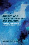 Ancient and Modern Religion and Politics di J. Leblanc, Carolyn M. Jones Medine edito da Palgrave Macmillan