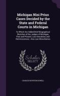 Michigan Nisi Prius Cases Decided By The State And Federal Courts In Michigan di Charles Boynton Howell edito da Palala Press