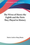 The Wives Of Henry The Eighth And The Parts They Played In History di Hume Martin Andrew edito da Nobel Press