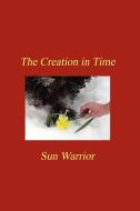 The Creation in Time di Sun Warrior edito da Lulu.com