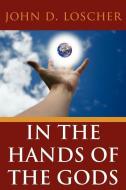 In the Hands of the Gods di John D. Loscher edito da AUTHORHOUSE