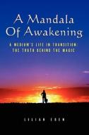 A Mandala of Awakening: A Medium's Life in Transition: The Truth Behind the Magic di Lilian Eden edito da Booksurge Publishing