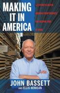 Making It in America: A 12-Point Plan for Growing Your Business and Keeping Jobs at Home di John Bassett, Ellis Henican edito da CTR STREET