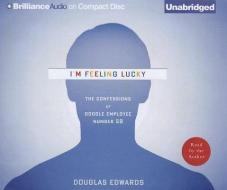I'm Feeling Lucky: The Confessions of Google Employee Number 59 di Douglas Edwards edito da Brilliance Audio
