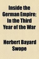 Inside The German Empire; In The Third Year Of The War di Herbert Bayard Swope edito da General Books Llc
