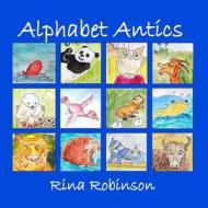 Alphabet Antics: An Alphabet Poem di Rina Robinson edito da Createspace