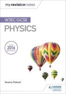 My Revision Notes: WJEC GCSE Physics di Jeremy Pollard edito da Hodder Education