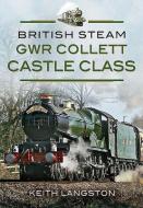 British Steam: GWR Collett Castle Class di Keith Langston edito da Pen & Sword Books Ltd